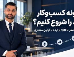 چگونه کسب‌وکار خود را شروع کنیم؟ راهنمای صفر تا 100 از ایده تا اولین مشتری